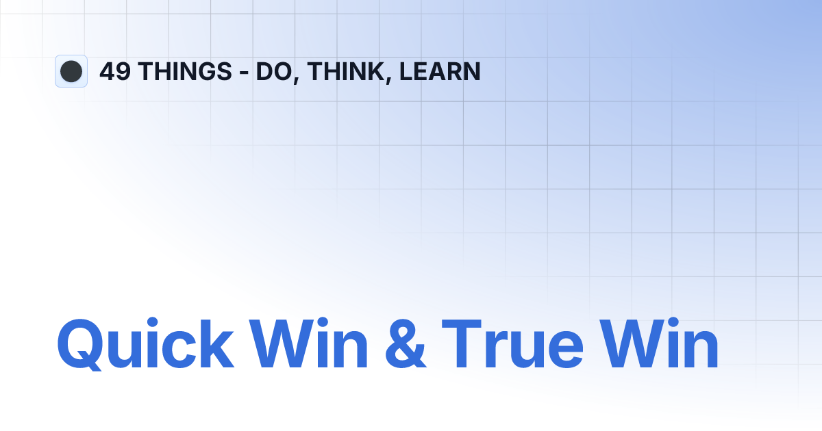 Quick Win & True Win | 49 THINGS - DO, THINK, LEARN